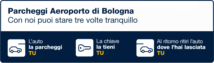 Parcheggi aeroporto di Bologna - Con noi puoi stare tre volte tranquillo - L'auto la parcheggi TU - La chiave la tieni TU - Al ritorno ritiri l'auto dove l'hai lasciata TU